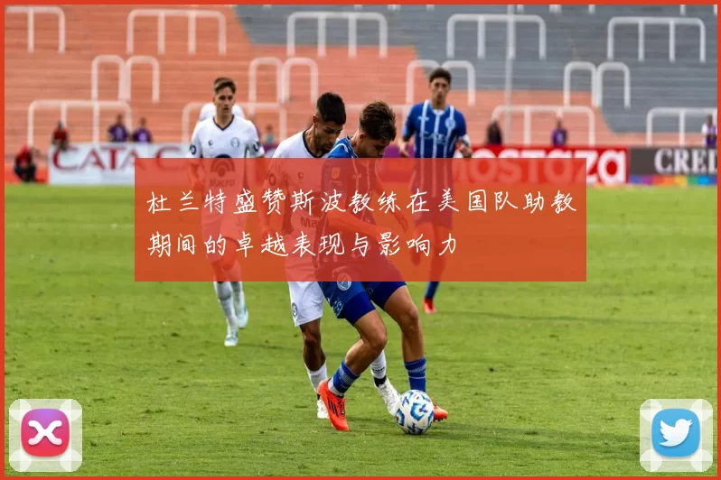 杜兰特盛赞斯波教练在美国队助教期间的卓越表现与影响力